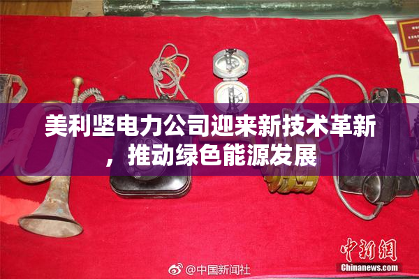 美利坚电力公司迎来新技术革新，推动绿色能源发展
