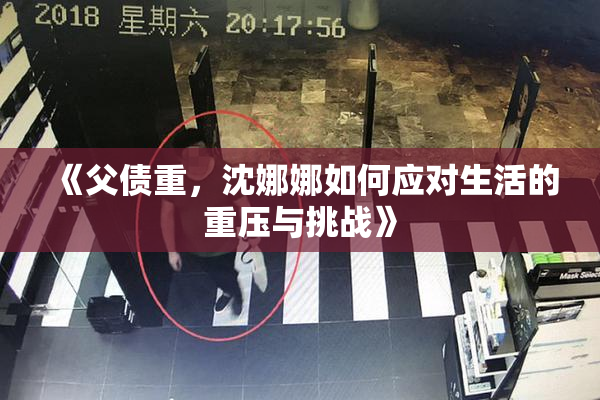 《父债重，沈娜娜如何应对生活的重压与挑战》