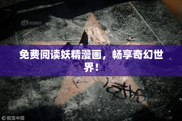 免费阅读妖精漫画，畅享奇幻世界！