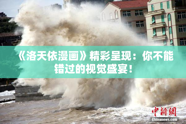 《洛天依漫画》精彩呈现：你不能错过的视觉盛宴！