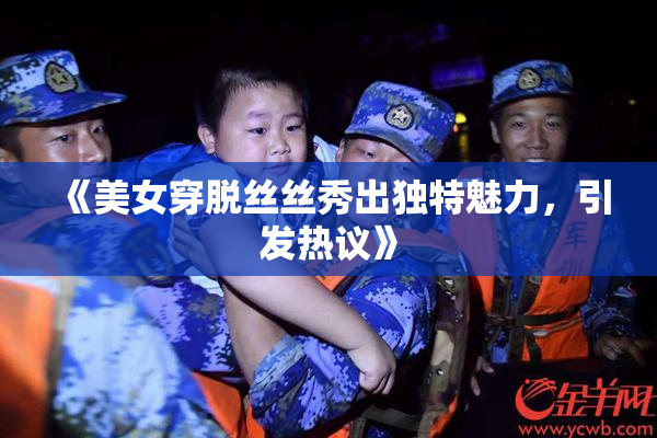《美女穿脱丝丝秀出独特魅力，引发热议》