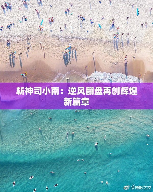 斩神司小南：逆风翻盘再创辉煌新篇章