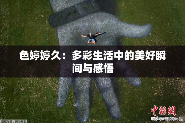色婷婷久：多彩生活中的美好瞬间与感悟