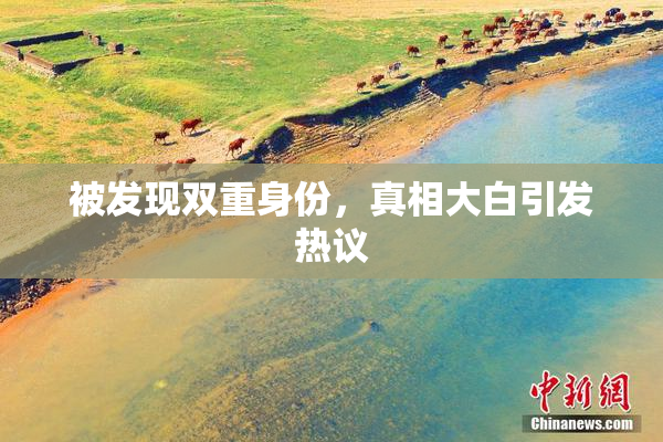 被发现双重身份，真相大白引发热议