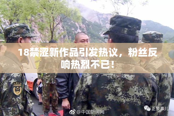 18禁涩新作品引发热议，粉丝反响热烈不已！