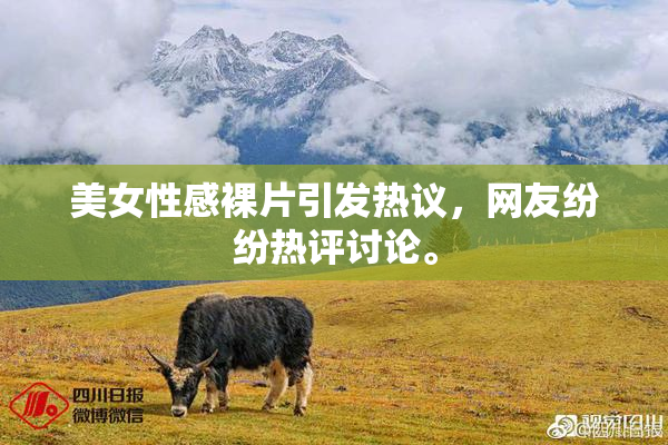 美女性感裸片引发热议，网友纷纷热评讨论。