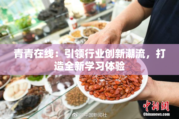 青青在线：引领行业创新潮流，打造全新学习体验