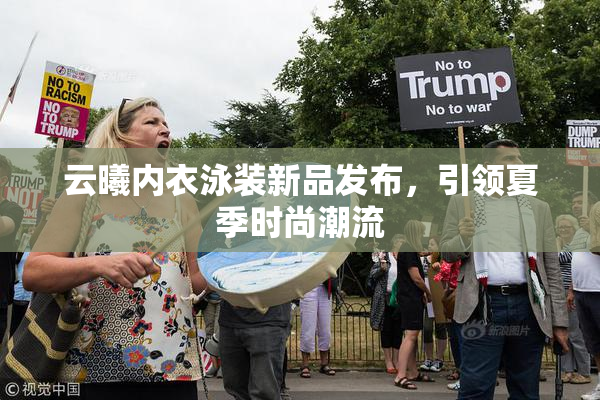 云曦内衣泳装新品发布，引领夏季时尚潮流