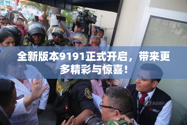 全新版本9191正式开启，带来更多精彩与惊喜！