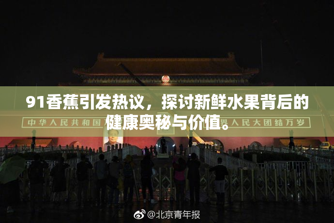 91香蕉引发热议，探讨新鲜水果背后的健康奥秘与价值。