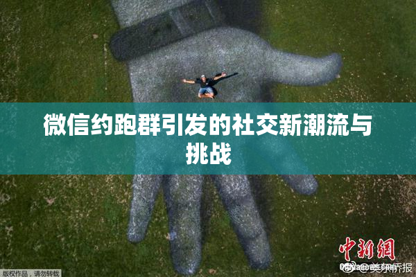微信约跑群引发的社交新潮流与挑战