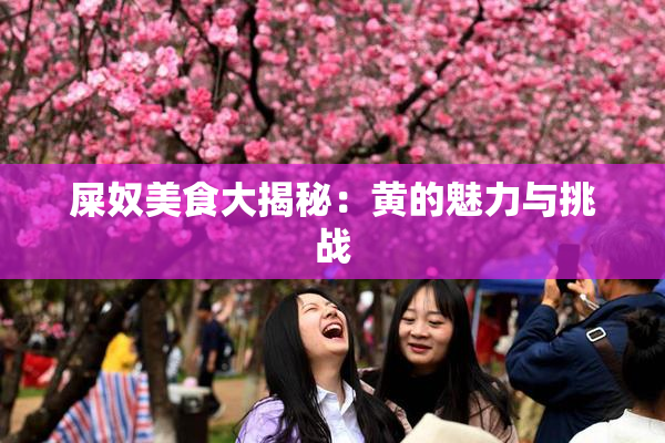 屎奴美食大揭秘：黄的魅力与挑战