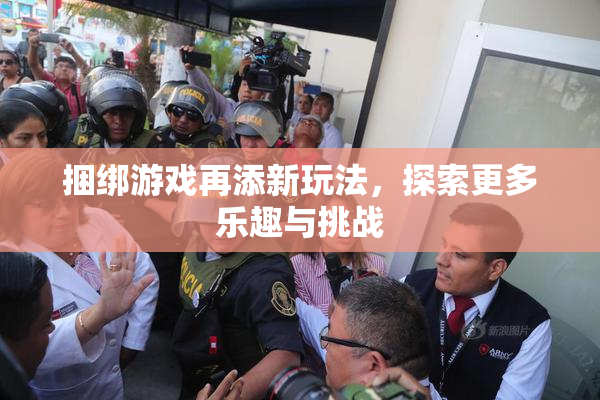 捆绑游戏再添新玩法，探索更多乐趣与挑战