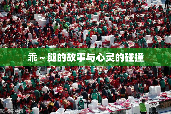 乖～腿的故事与心灵的碰撞