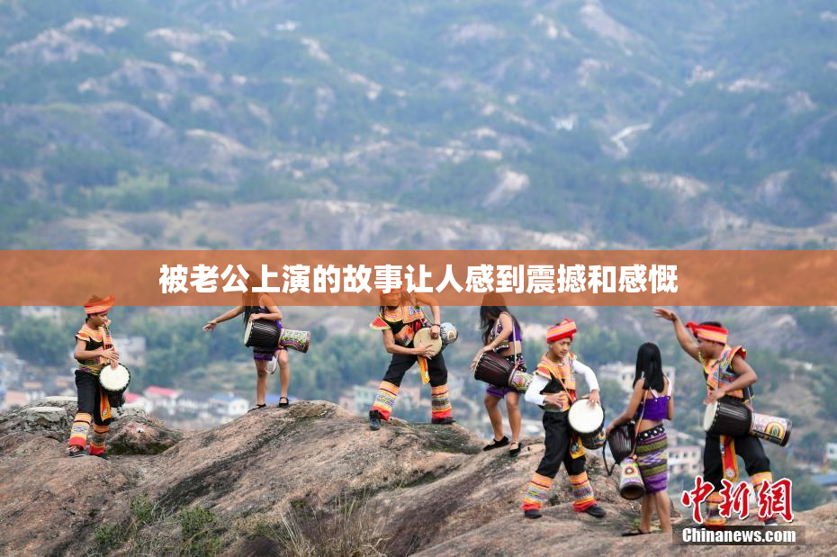 被老公上演的故事让人感到震撼和感慨