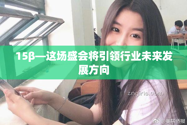 15β—这场盛会将引领行业未来发展方向