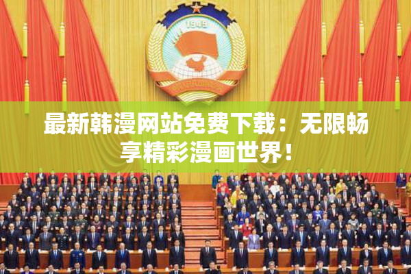 最新韩漫网站免费下载：无限畅享精彩漫画世界！