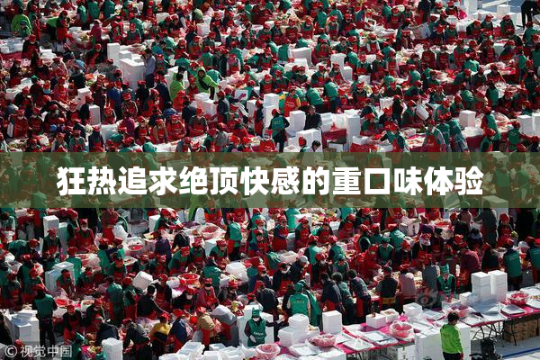 狂热追求绝顶快感的重口味体验