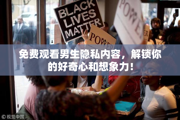 免费观看男生隐私内容，解锁你的好奇心和想象力！