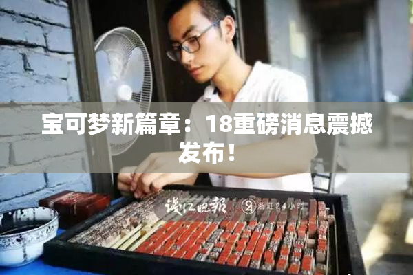 宝可梦新篇章：18重磅消息震撼发布！