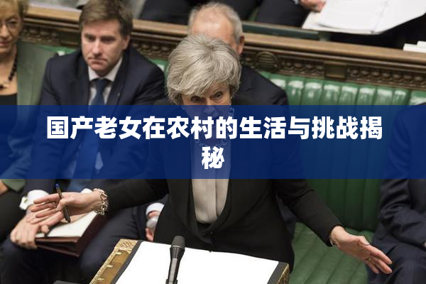 国产老女在农村的生活与挑战揭秘