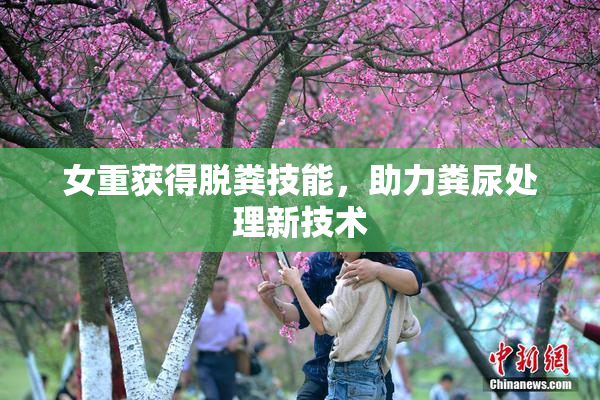 女重获得脱粪技能，助力粪尿处理新技术