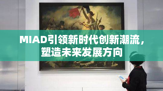 MIAD引领新时代创新潮流，塑造未来发展方向