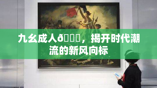 九幺成人🔞，揭开时代潮流的新风向标
