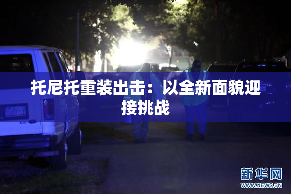 托尼托重装出击：以全新面貌迎接挑战