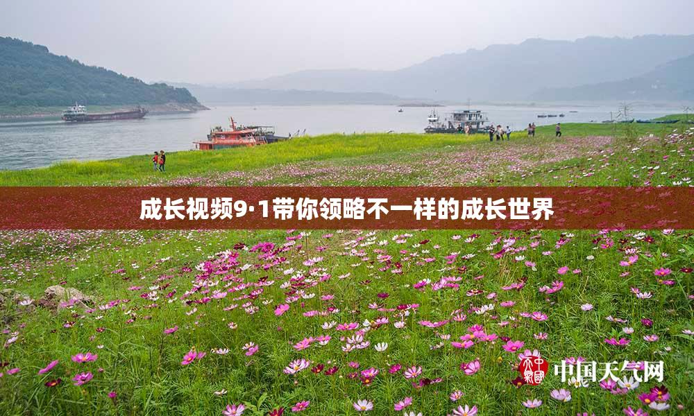 成长视频9·1带你领略不一样的成长世界