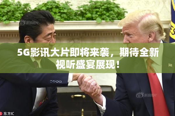 5G影讯大片即将来袭，期待全新视听盛宴展现！