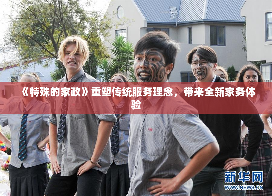 《特殊的家政》重塑传统服务理念，带来全新家务体验