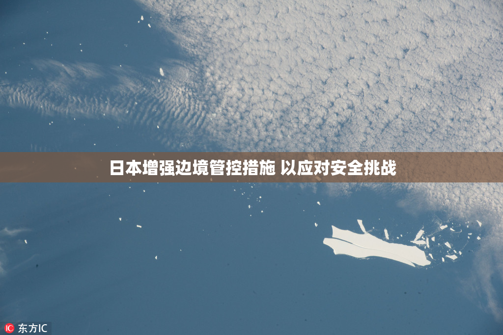 日本增强边境管控措施 以应对安全挑战