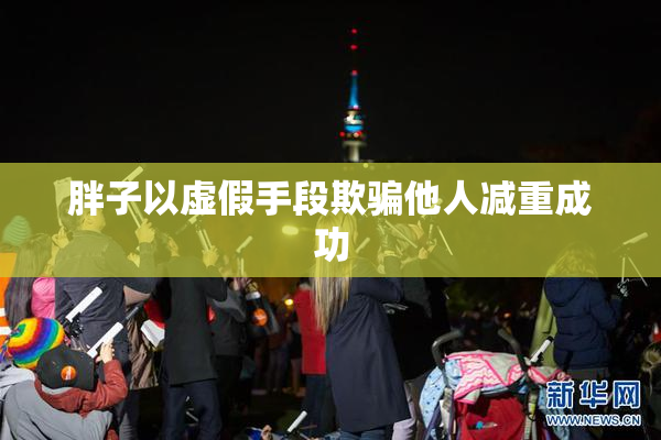 胖子以虚假手段欺骗他人减重成功
