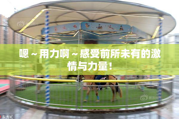嗯～用力啊～感受前所未有的激情与力量！