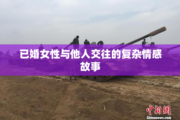 已婚女性与他人交往的复杂情感故事