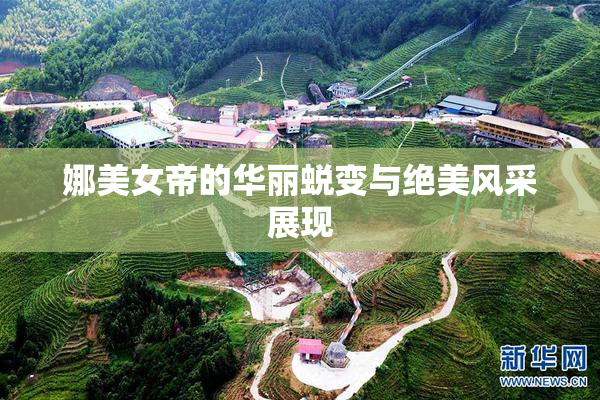 娜美女帝的华丽蜕变与绝美风采展现