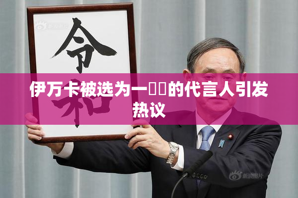 伊万卡被选为一級黃的代言人引发热议