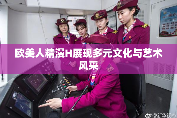 欧美人精漫H展现多元文化与艺术风采