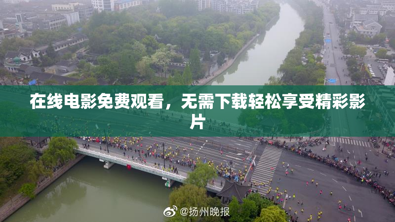 在线电影免费观看，无需下载轻松享受精彩影片