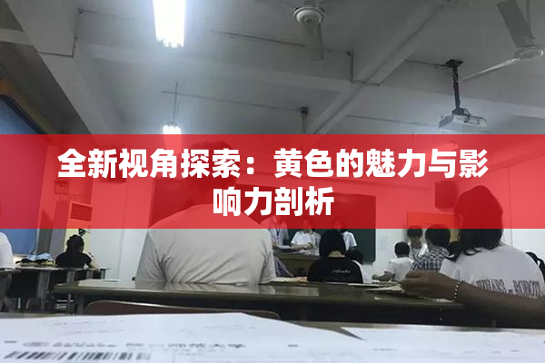 全新视角探索：黄色的魅力与影响力剖析