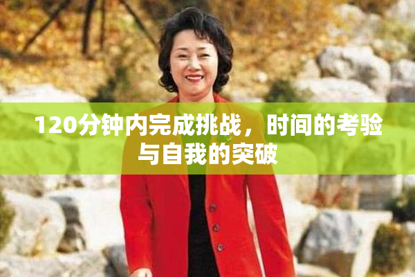 120分钟内完成挑战，时间的考验与自我的突破