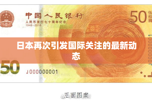 日本再次引发国际关注的最新动态