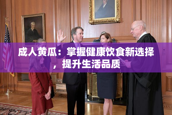 成人黄瓜：掌握健康饮食新选择，提升生活品质