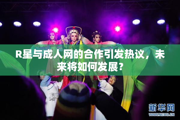 R星与成人网的合作引发热议，未来将如何发展？
