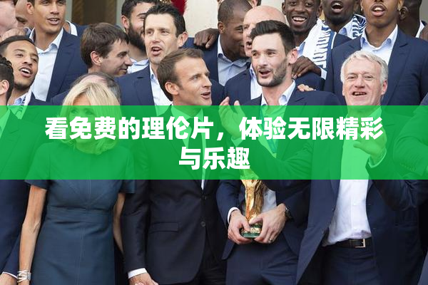 看免费的理伦片，体验无限精彩与乐趣