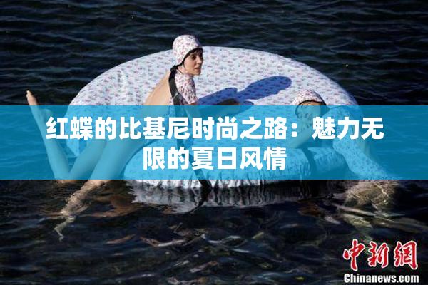 红蝶的比基尼时尚之路：魅力无限的夏日风情