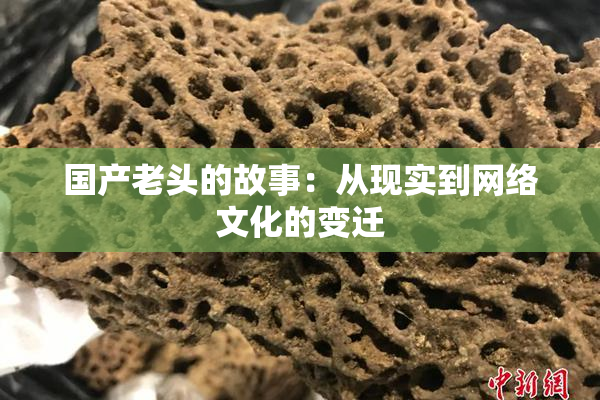 国产老头的故事：从现实到网络文化的变迁