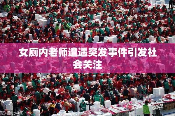 女厕内老师遭遇突发事件引发社会关注