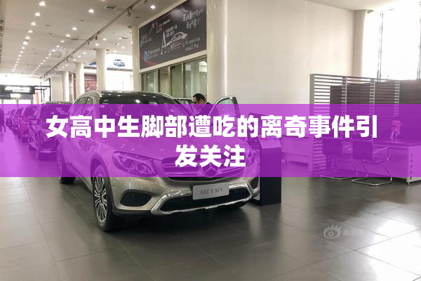 女高中生脚部遭吃的离奇事件引发关注